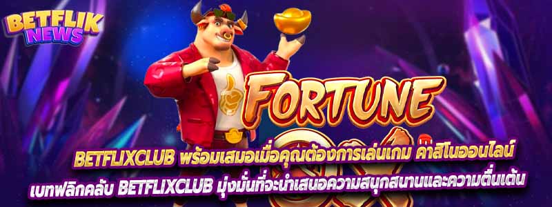 Betflixclub พร้อมเสมอเมื่อคุณต้องการเล่นเกม คาสิโนออนไลน์